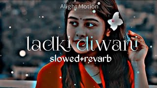 Ladki Deewani slowed and revarb♫ Ladki Deewani (Music Video) #song #love #romanticsong #lofi #bangla