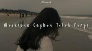 Meskipun Engkau Telah Pergi slowed   reverb 🖤.