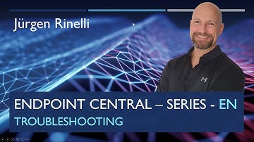 Endpoint Central Series with Jürgen Rinelli – Episode 14: Troubleshooting