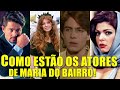 Como ESTÃO e por onde ANDAM os ATORES da Novela MARIA DO BAIRRO