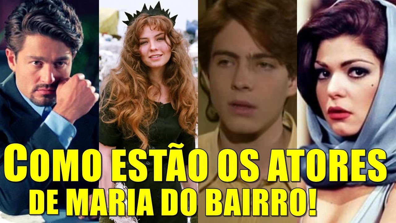 Como ESTÃO e por onde ANDAM os ATORES da Novela MARIA DO BAIRRO YouTube