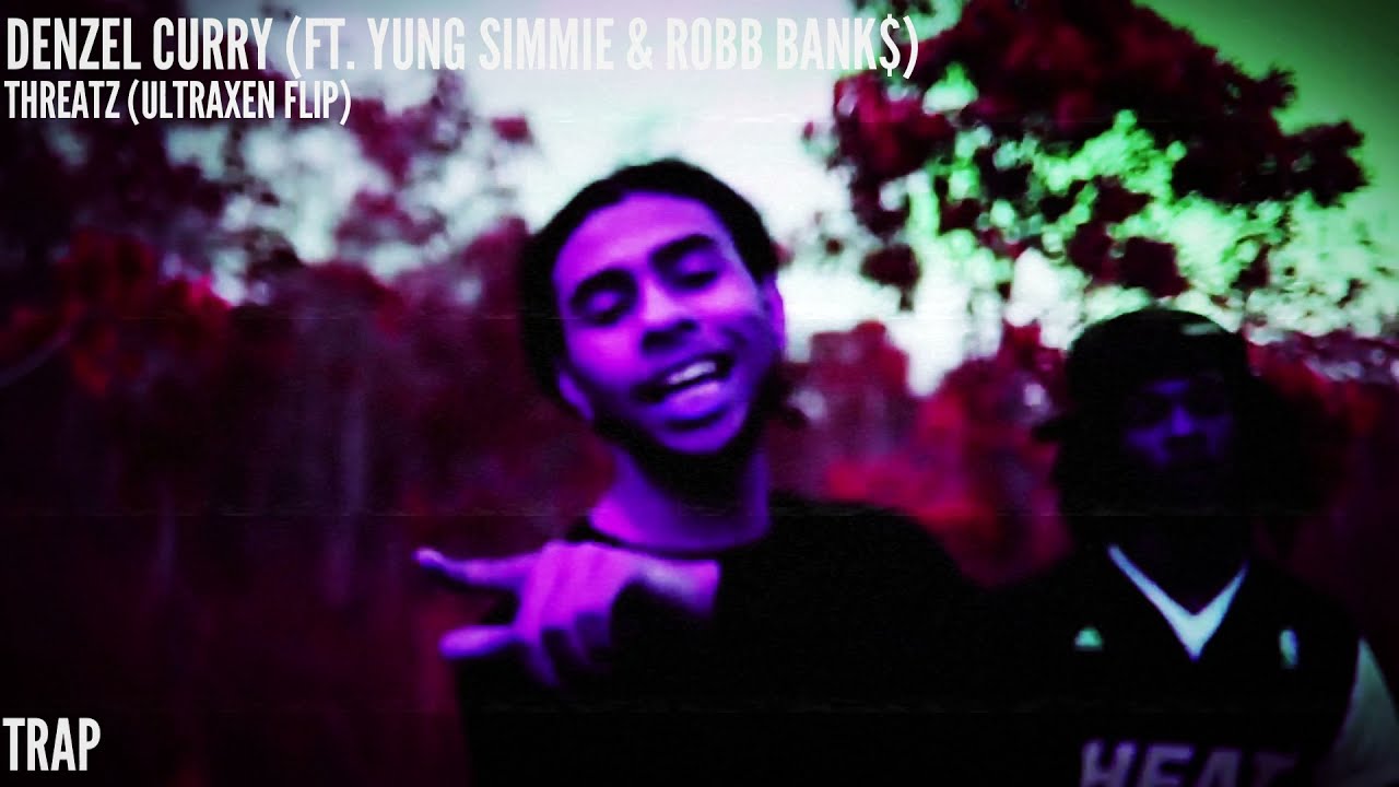 Denzel Curry [ft. Yung Simmie & Robb Bank$] - Threatz [UltraXen Flip]
