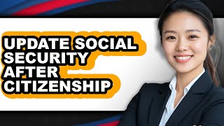 How to Update Social Security After Citizenship - Easy Guide