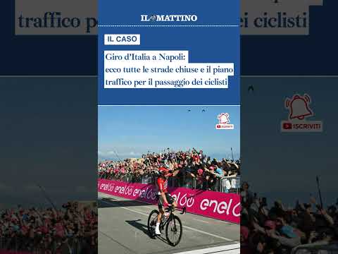 Video Giro dItalia 2026 a Napoli, quali sono le strade chiuse: il piano traffico per la tappa
