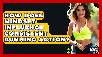 How Does Mindset Influence Consistent Running Action? - Running Beyond Limits