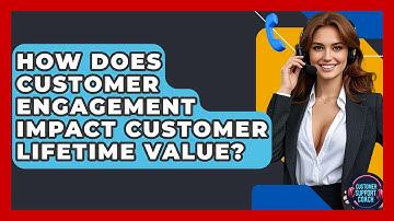 How Does Customer Engagement Impact Customer Lifetime Value? - Customer Support Coach