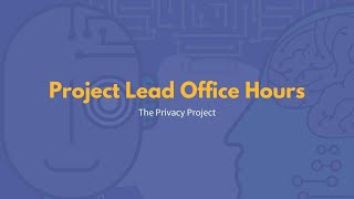 Project Lead Office Hours: The Privacy Project