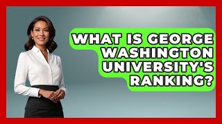 What Is George Washington University's Ranking? | The College Explorer
