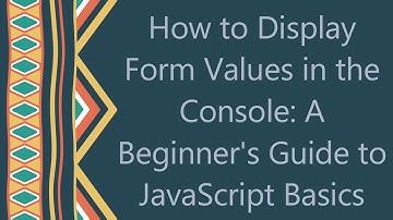 How to Display Form Values in the Console: A Beginner