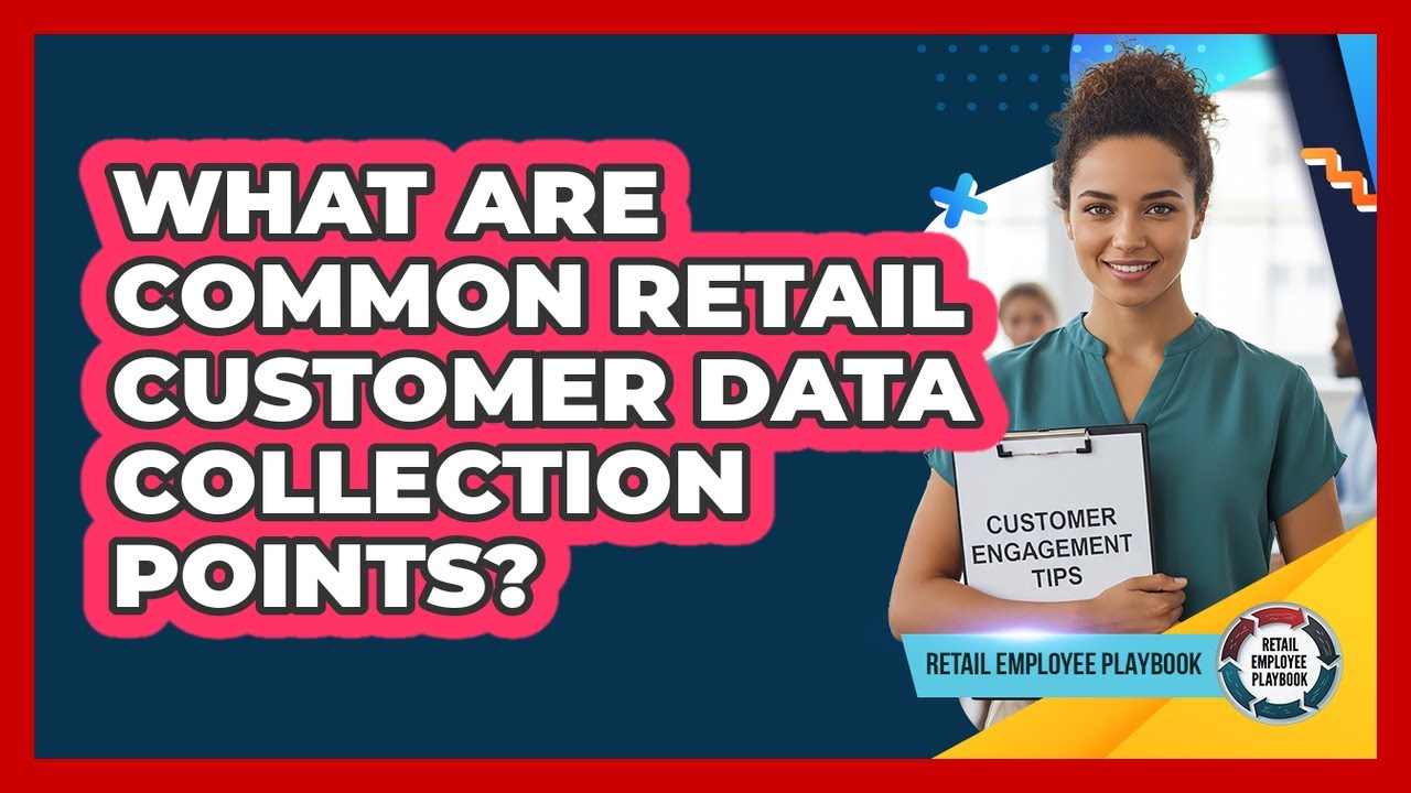 What Are Common Retail Customer Data Collection Points?