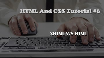 HTML and CSS Tutorial 6: XHTML VS HTML