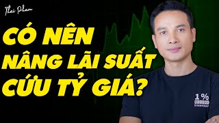 CÓ NÊN NÂNG LÃI SUẤT ĐỂ CỨU TỶ GIÁ NHƯ KHUYẾN NGHỊ CỦA CÁC CHUYÊN GIA KHÔNG?