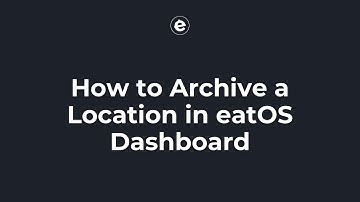 How to Archive a Location in eatOS Dashboard