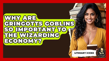 Why Are Gringotts Goblins So Important To The Wizarding Economy? - Literary Icons