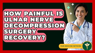 How Painful Is Ulnar Nerve Decompression Surgery Recovery? - Pain Medicine Network