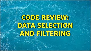 Code Review: Data selection and filtering