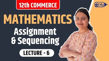 Lecture 6 | 7 Assignment & Sequencing | Mathematics | 12th Commerce | CS Preeti Soni Bhandari