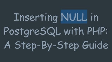 Inserting NULL in PostgreSQL with PHP: A Step-By-Step Guide