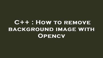 C++ : How to remove background image with Opencv
