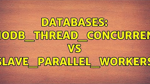 Databases: innodb_thread_concurrency vs slave_parallel_workers