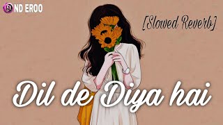 Dil de Diya hai [Slowed Reverb] @ND_EROO slowed Reverb Love song new