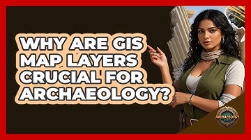 Why Are GIS Map Layers Crucial For Archaeology? - Archaeology Quest