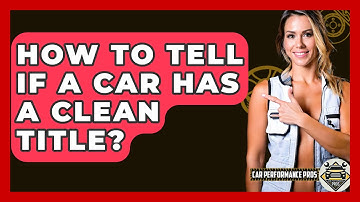 How To Tell If A Car Has A Clean Title? - Car Performance Pros