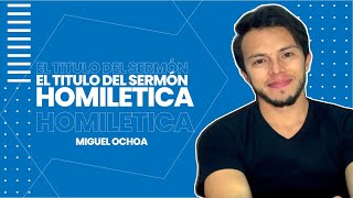 CLASE DE HOMILETICA - EL TITULO DEL SERMÓN