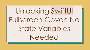 Unlocking SwiftUI Fullscreen Cover: No State Variables Needed