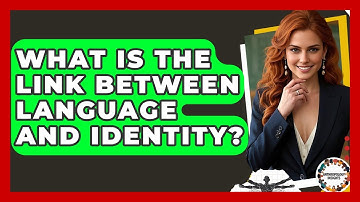What Is The Link Between Language And Identity? - Anthropology Insights