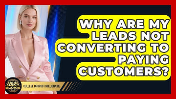 Why Are My Leads Not Converting To Paying Customers? - College Dropout Millionaire