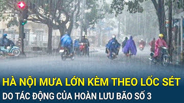 Hà Nội chìm trong mưa lớn như trút kèm theo lốc sét kinh hoàng do tác động của hoàn lưu bão số 3