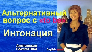Английская грамматика. Альтернативный вопрос с to be. Интонация Английская грамматика. Альтернативный вопрос с to be. Интонация