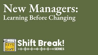 New Managers: Learning Before Changing | Shift Break Series