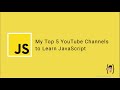My top 5 youtube channels to learn javascript