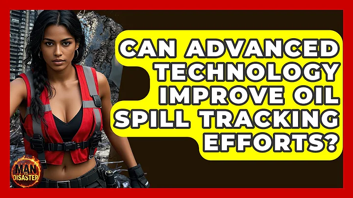 Can Advanced Technology Improve Oil Spill Tracking Efforts? - Man vs. Disaster