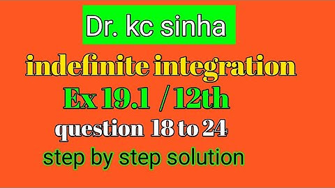 indefinite integrals //indefinite integration ,kc sinha, ex 19.1 ,class 12 ,kc sinha integration