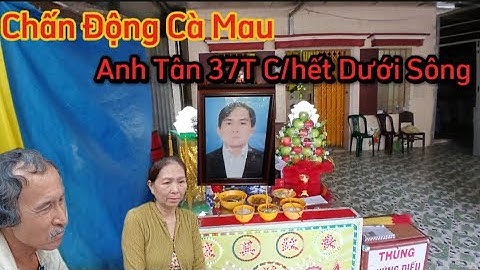 Chấn Động Cà Mau Anh Tân 37T C/hết Dưới Sông Gành Hào Cà Mau #cuong69vlog