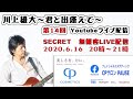【スペシャル版・第14回】川上雄大・君と出逢えて/YouTubeライブ配信(2020/6/16)