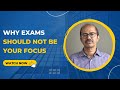 Why Exams Should Not be Your Focus - Do Not Study for Marks