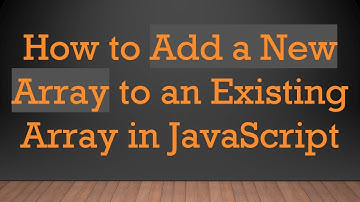 How to Add a New Array to an Existing Array in JavaScript