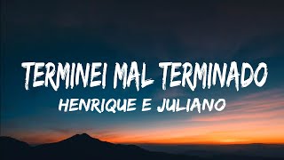 Henrique e Juliano - TERMINEI MAL TERMINADO (letra) (legendado)