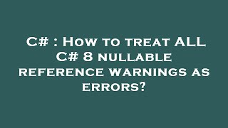 C# : How to treat ALL C# 8 nullable reference warnings as errors