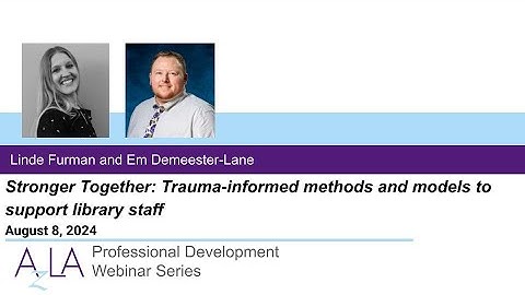Stronger Together: Trauma-informed methods and models to support library staff