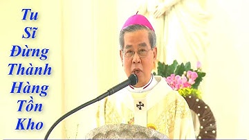TU SĨ đừng trở nên HÀNG TỒN KHO - Trích Bài giảng đầy ý nghĩa của ĐTGM Giuse Nguyễn Năng - TL Khấn