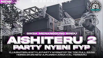 DJ AISHITERU 2 - SIKSA MENANGGUNG RINDU | PARTY FULL BASS HOREG |NEW VIRAL FYP TIK TOK|BK 29 PROJECT