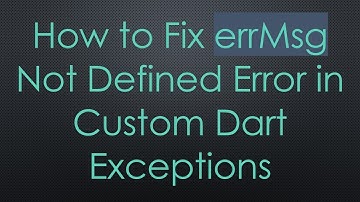 How to Fix errMsg Not Defined Error in Custom Dart Exceptions