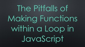 The Pitfalls of Making Functions within a Loop in JavaScript