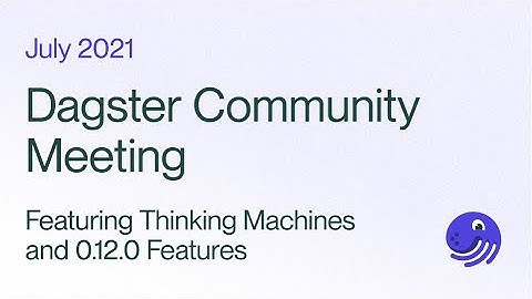 Dagster Community Meeting - Featuring Thinking Machines and 0.12.0 Features | July 13, 2021