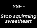 Stop squirming sweetheart  ysf